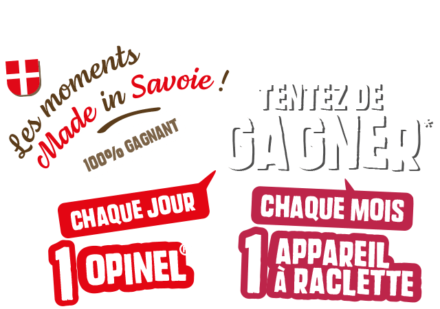Les moments made in Savoie - 100% gagnant - Chaque jour tentez de gagner 1 Opinel® et chaque mois un appareil à raclette
