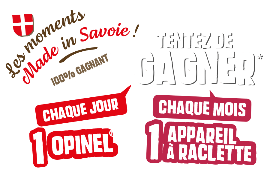 Les moments made in Savoie - 100% gagnant - Chaque jour tentez de gagner 1 Opinel® et chaque mois un appareil à raclette